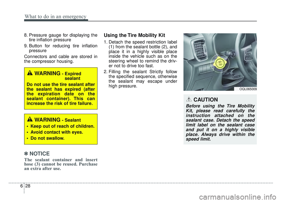 KIA SPORTAGE 2022 Owners Manual What to do in an emergency
28
6
8. Pressure gauge for displaying the
tire inflation pressure
9. Button for reducing tire inflation pressure
Connectors and cable are stored in
the compressor housing.
KIA SPORTAGE 2022 Owners Manual What to do in an emergency
28
6
8. Pressure gauge for displaying the
tire inflation pressure
9. Button for reducing tire inflation pressure
Connectors and cable are stored in
the compressor housing.