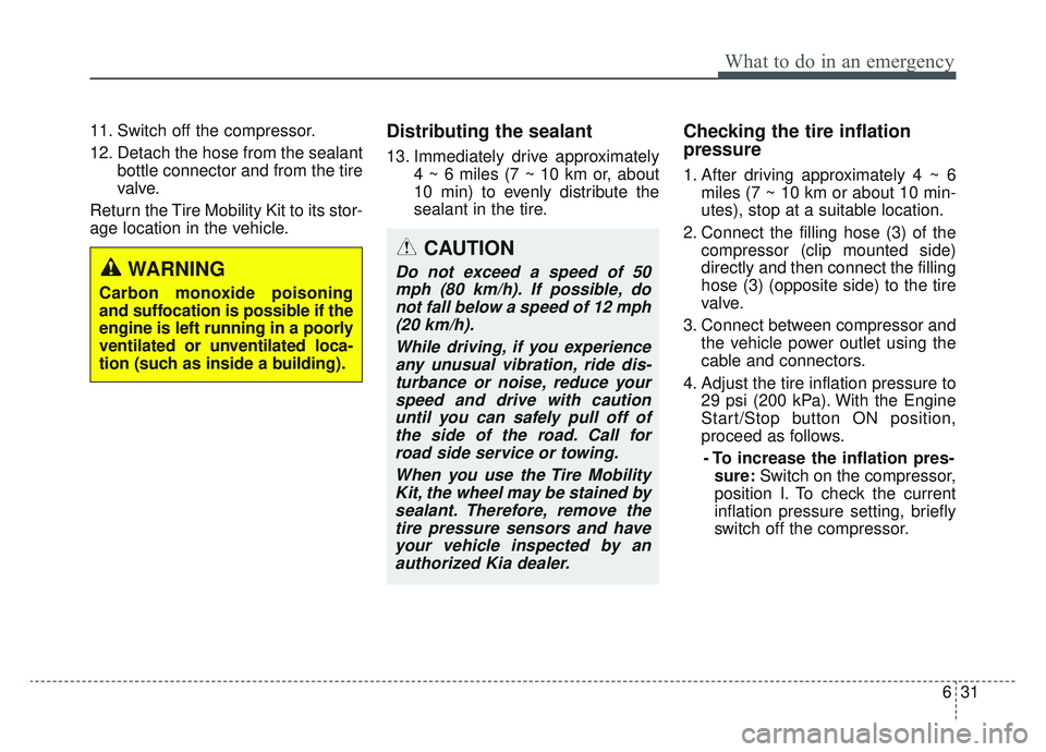 KIA SPORTAGE 2022 Owners Manual 631
What to do in an emergency
11. Switch off the compressor.
12. Detach the hose from the sealantbottle connector and from the tire
valve.
Return the Tire Mobility Kit to its stor-
age location in th KIA SPORTAGE 2022 Owners Manual 631
What to do in an emergency
11. Switch off the compressor.
12. Detach the hose from the sealantbottle connector and from the tire
valve.
Return the Tire Mobility Kit to its stor-
age location in th