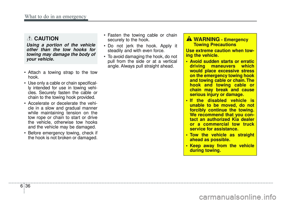 KIA SPORTAGE 2022 Owners Manual What to do in an emergency
36
6
Attach a towing strap to the tow
hook.
Use only a cable or chain specifical- ly intended for use in towing vehi-
cles. Securely fasten the cable or
chain to the towin KIA SPORTAGE 2022 Owners Manual What to do in an emergency
36
6
Attach a towing strap to the tow
hook.
Use only a cable or chain specifical- ly intended for use in towing vehi-
cles. Securely fasten the cable or
chain to the towin