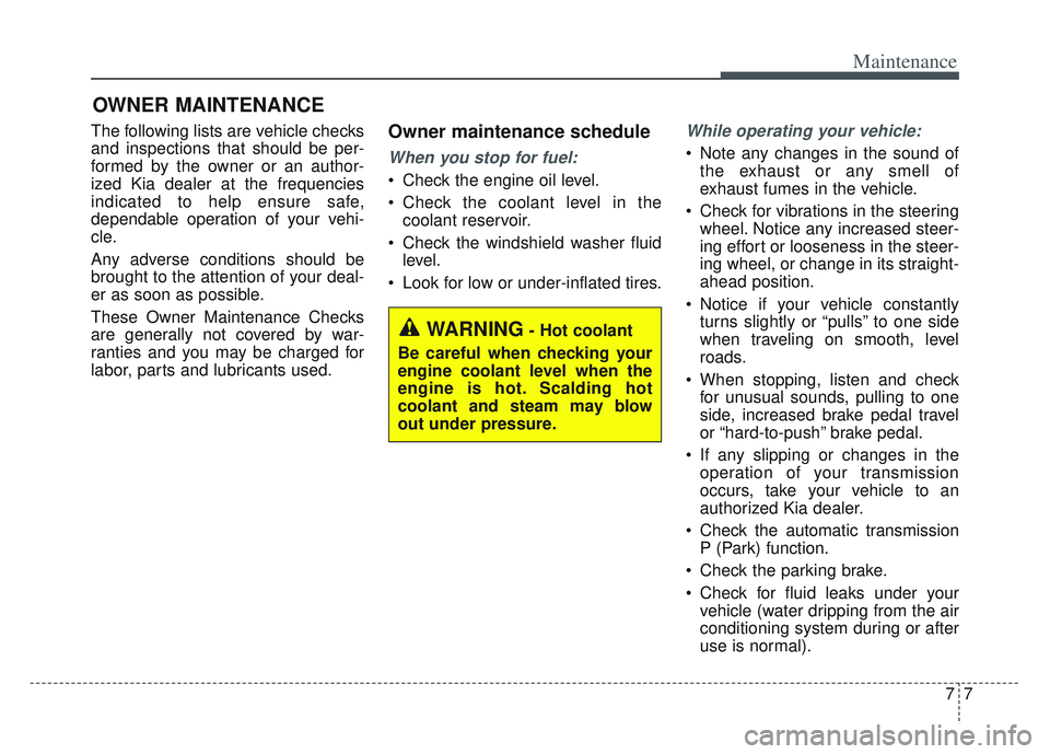 KIA SPORTAGE 2022 Owners Manual 77
Maintenance
OWNER MAINTENANCE
The following lists are vehicle checks
and inspections that should be per-
formed by the owner or an author-
ized Kia dealer at the frequencies
indicated to help ensu KIA SPORTAGE 2022 Owners Manual 77
Maintenance
OWNER MAINTENANCE
The following lists are vehicle checks
and inspections that should be per-
formed by the owner or an author-
ized Kia dealer at the frequencies
indicated to help ensu