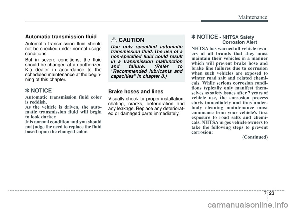 KIA SPORTAGE 2022 Owners Manual 723
Maintenance
Automatic transmission fluid
Automatic transmission fluid should
not be checked under normal usage
conditions.
But in severe conditions, the fluid
should be changed at an authorized
Ki KIA SPORTAGE 2022 Owners Manual 723
Maintenance
Automatic transmission fluid
Automatic transmission fluid should
not be checked under normal usage
conditions.
But in severe conditions, the fluid
should be changed at an authorized
Ki