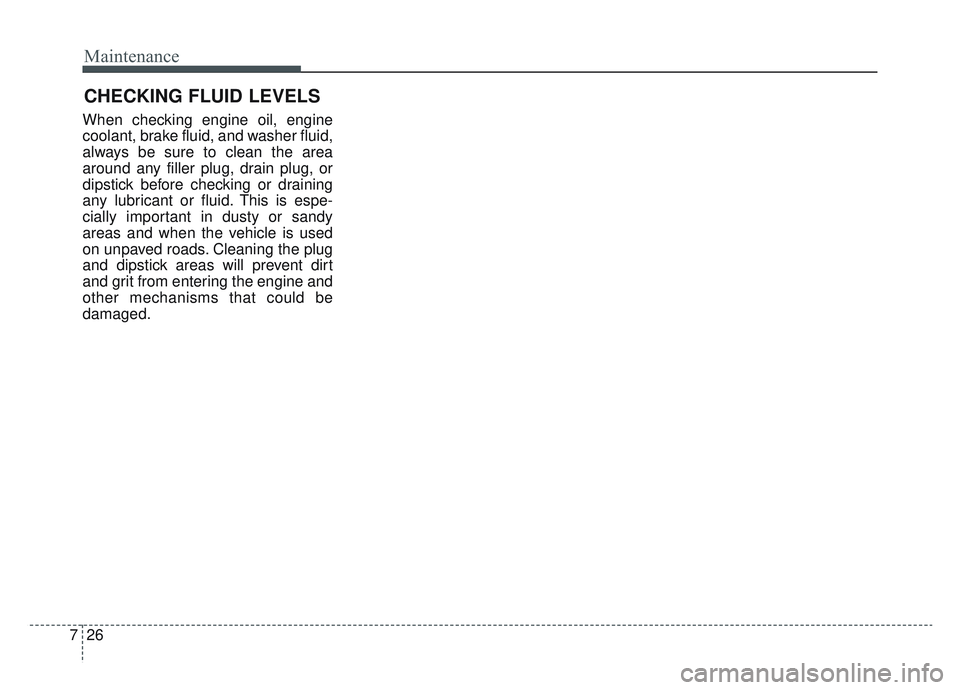KIA SPORTAGE 2022 Owners Manual Maintenance
26
7
CHECKING FLUID LEVELS
When checking engine oil, engine
coolant, brake fluid, and washer fluid,
always be sure to clean the area
around any filler plug, drain plug, or
dipstick before KIA SPORTAGE 2022 Owners Manual Maintenance
26
7
CHECKING FLUID LEVELS
When checking engine oil, engine
coolant, brake fluid, and washer fluid,
always be sure to clean the area
around any filler plug, drain plug, or
dipstick before