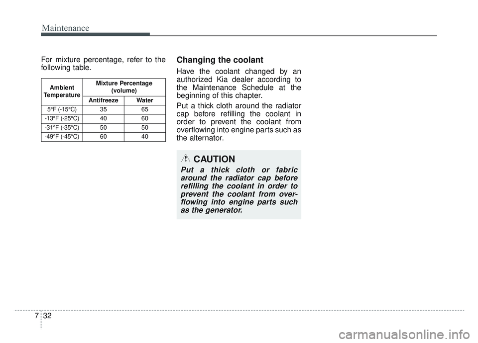 KIA SPORTAGE 2022 Owners Manual Maintenance
32
7
For mixture percentage, refer to the
following table.Changing the coolant
Have the coolant changed by an
authorized Kia dealer according to
the Maintenance Schedule at the
beginning o KIA SPORTAGE 2022 Owners Manual Maintenance
32
7
For mixture percentage, refer to the
following table.Changing the coolant
Have the coolant changed by an
authorized Kia dealer according to
the Maintenance Schedule at the
beginning o