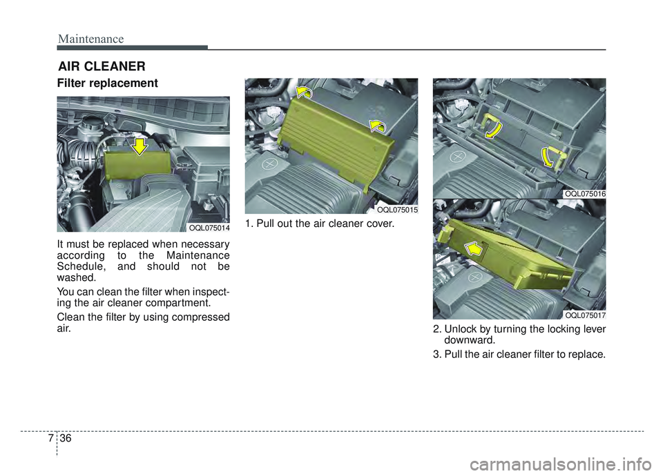 KIA SPORTAGE 2022  Owners Manual Maintenance
36
7
AIR CLEANER
Filter replacement 
It must be replaced when necessary
according to the Maintenance
Schedule, and should not be
washed.
You can clean the filter when inspect-
ing the air 