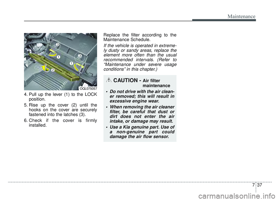 KIA SPORTAGE 2022  Owners Manual 737
Maintenance
4. Pull up the lever (1) to the LOCKposition.
5. Rise up the cover (2) until the hooks on the cover are securely
fastened into the latches (3).
6. Check if the cover is firmly installe