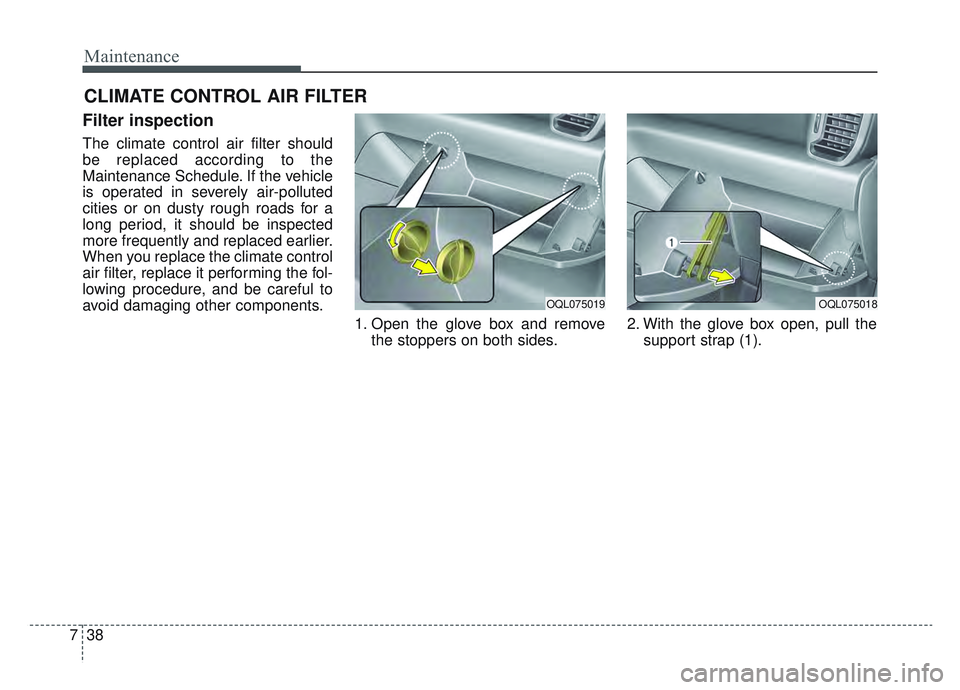 KIA SPORTAGE 2022  Owners Manual Maintenance
38
7
CLIMATE CONTROL AIR FILTER
Filter inspection
The climate control air filter should
be replaced according to the
Maintenance Schedule. If the vehicle
is operated in severely air-pollut
