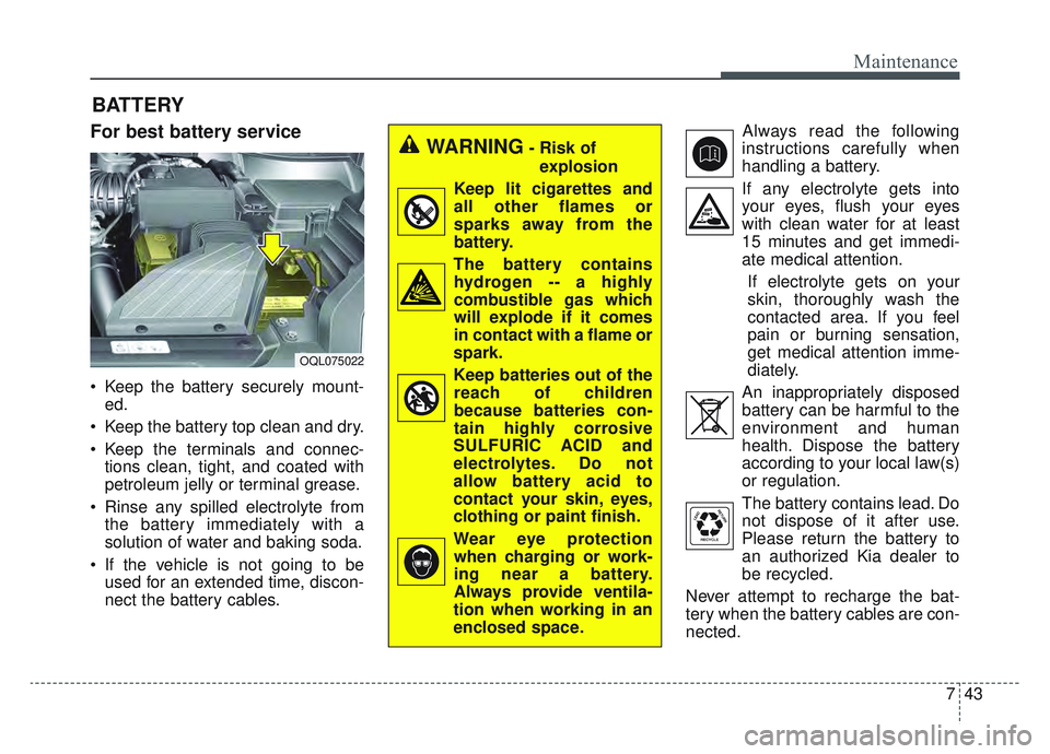 KIA SPORTAGE 2022 Owners Manual 743
Maintenance
BATTERY
For best battery service
Keep the battery securely mount-ed.
Keep the battery top clean and dry.
Keep the terminals and connec- tions clean, tight, and coated with
petroleum KIA SPORTAGE 2022 Owners Manual 743
Maintenance
BATTERY
For best battery service
Keep the battery securely mount-ed.
Keep the battery top clean and dry.
Keep the terminals and connec- tions clean, tight, and coated with
petroleum