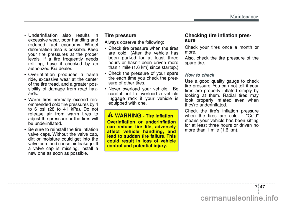 KIA SPORTAGE 2022  Owners Manual 747
Maintenance
 Underinflation also results inexcessive wear, poor handling and
reduced fuel economy. Wheel
deformation also is possible. Keep
your tire pressures at the proper
levels. If a tire freq