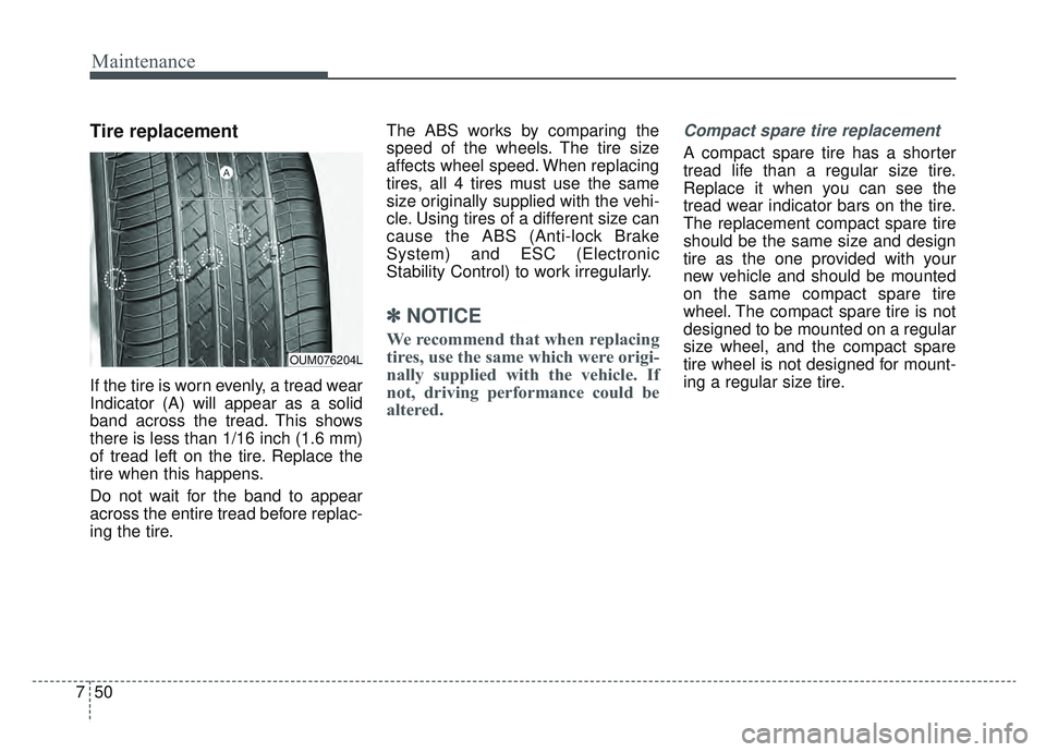 KIA SPORTAGE 2022 Owners Manual Maintenance
50
7
Tire replacement
If the tire is worn evenly, a tread wear
Indicator (A) will appear as a solid
band across the tread. This shows
there is less than 1/16 inch (1.6 mm)
of tread left on KIA SPORTAGE 2022 Owners Manual Maintenance
50
7
Tire replacement
If the tire is worn evenly, a tread wear
Indicator (A) will appear as a solid
band across the tread. This shows
there is less than 1/16 inch (1.6 mm)
of tread left on