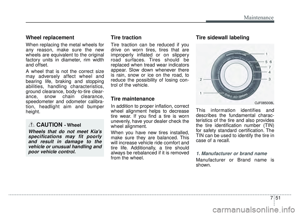 KIA SPORTAGE 2022 Owners Manual 751
Maintenance
Wheel replacement
When replacing the metal wheels for
any reason, make sure the new
wheels are equivalent to the original
factory units in diameter, rim width
and offset.
A wheel that KIA SPORTAGE 2022 Owners Manual 751
Maintenance
Wheel replacement
When replacing the metal wheels for
any reason, make sure the new
wheels are equivalent to the original
factory units in diameter, rim width
and offset.
A wheel that