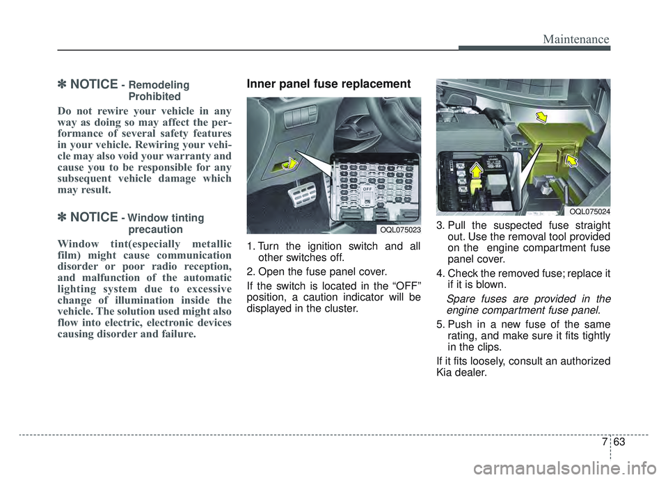KIA SPORTAGE 2022 Owners Manual 763
Maintenance
✽ ✽NOTICE- Remodeling
Prohibited
Do not rewire your vehicle in any
way as doing so may affect the per-
formance of several safety features
in your vehicle. Rewiring your vehi-
cle KIA SPORTAGE 2022 Owners Manual 763
Maintenance
✽ ✽NOTICE- Remodeling
Prohibited
Do not rewire your vehicle in any
way as doing so may affect the per-
formance of several safety features
in your vehicle. Rewiring your vehi-
cle