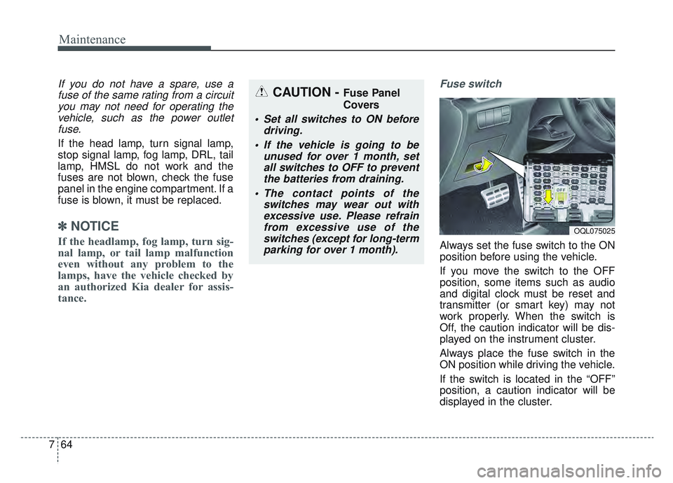 KIA SPORTAGE 2022  Owners Manual Maintenance
64
7
If you do not have a spare, use a
fuse of the same rating from a circuityou may not need for operating thevehicle, such as the power outletfuse.
If the head lamp, turn signal lamp,
st