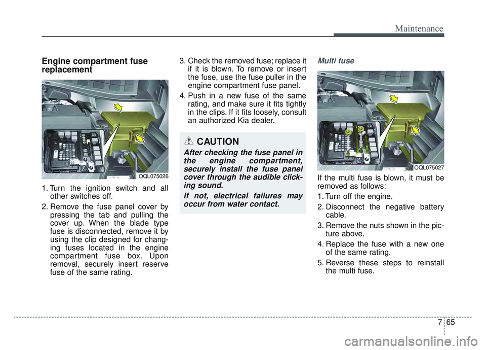 KIA SPORTAGE 2022  Owners Manual 765
Maintenance
Engine compartment fuse
replacement
1. Turn the ignition switch and allother switches off.
2. Remove the fuse panel cover by pressing the tab and pulling the
cover up. When the blade t