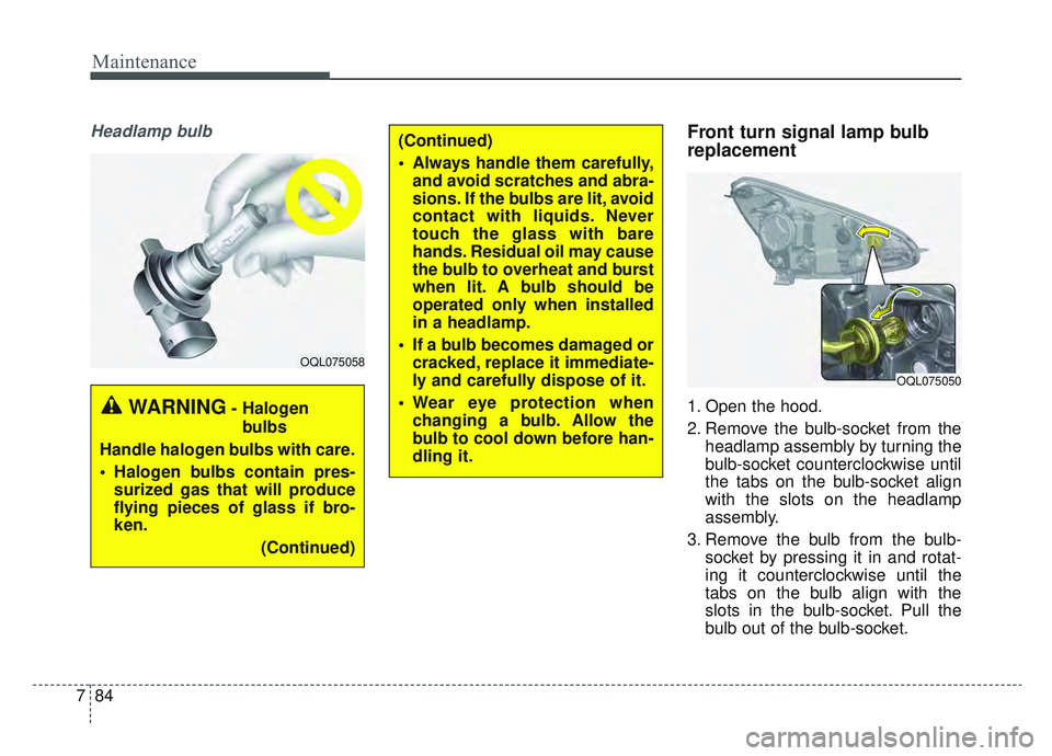 KIA SPORTAGE 2022 Owners Manual Maintenance
84
7
Headlamp bulbFront turn signal lamp bulb
replacement
1. Open the hood.
2. Remove the bulb-socket from the
headlamp assembly by turning the
bulb-socket counterclockwise until
the tabs KIA SPORTAGE 2022 Owners Manual Maintenance
84
7
Headlamp bulbFront turn signal lamp bulb
replacement
1. Open the hood.
2. Remove the bulb-socket from the
headlamp assembly by turning the
bulb-socket counterclockwise until
the tabs