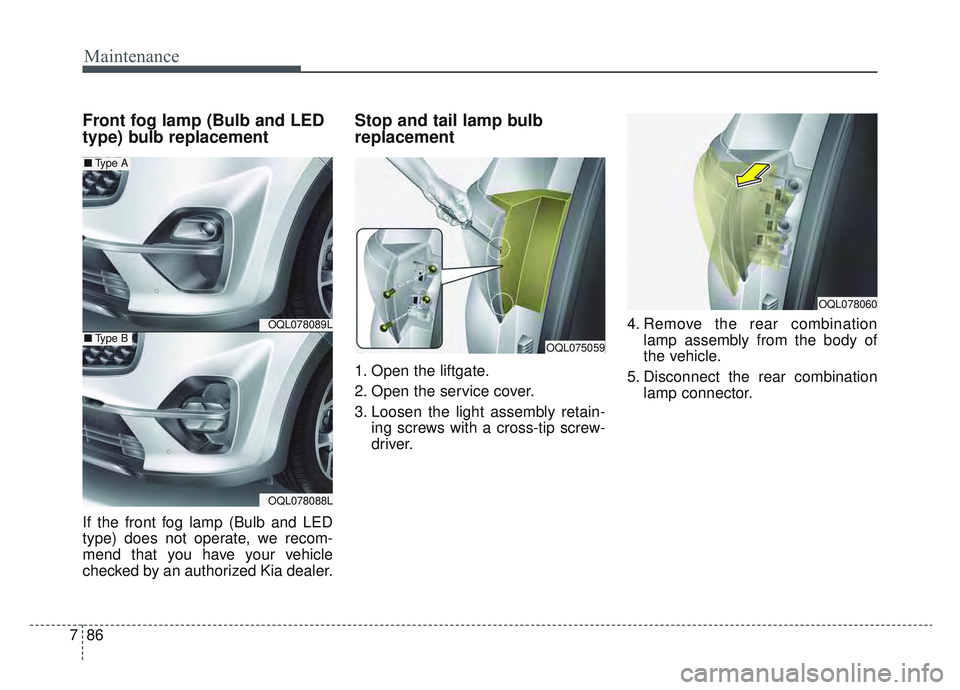 KIA SPORTAGE 2022 Owners Manual Maintenance
86
7
Front fog lamp (Bulb and LED
type) bulb replacement
If the front fog lamp (Bulb and LED
type) does not operate, we recom-
mend that you have your vehicle
checked by an authorized Kia KIA SPORTAGE 2022 Owners Manual Maintenance
86
7
Front fog lamp (Bulb and LED
type) bulb replacement
If the front fog lamp (Bulb and LED
type) does not operate, we recom-
mend that you have your vehicle
checked by an authorized Kia