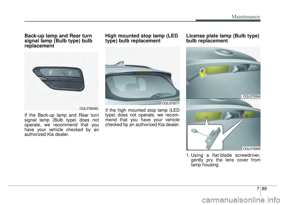 KIA SPORTAGE 2022 Owners Manual 789
Maintenance
Back-up lamp and Rear turn
signal lamp (Bulb type) bulb
replacement
If the Back-up lamp and Rear turn
signal lamp (Bulb type) does not
operate, we recommend that you
have your vehicle KIA SPORTAGE 2022 Owners Manual 789
Maintenance
Back-up lamp and Rear turn
signal lamp (Bulb type) bulb
replacement
If the Back-up lamp and Rear turn
signal lamp (Bulb type) does not
operate, we recommend that you
have your vehicle