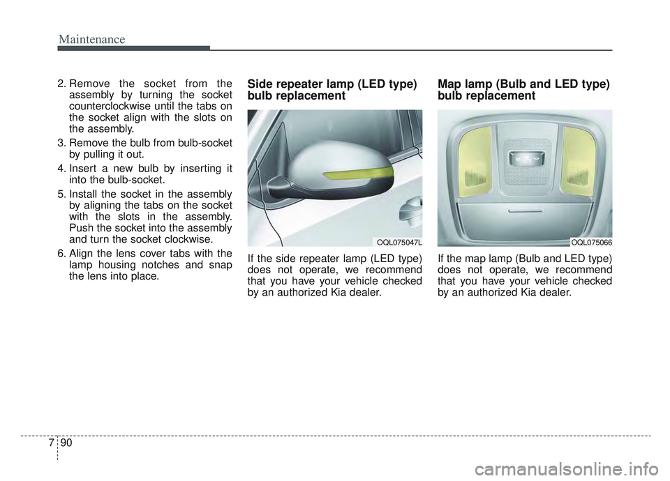 KIA SPORTAGE 2022 Owners Manual Maintenance
90
7
2. Remove the socket from the
assembly by turning the socket
counterclockwise until the tabs on
the socket align with the slots on
the assembly.
3. Remove the bulb from bulb-socket by KIA SPORTAGE 2022 Owners Manual Maintenance
90
7
2. Remove the socket from the
assembly by turning the socket
counterclockwise until the tabs on
the socket align with the slots on
the assembly.
3. Remove the bulb from bulb-socket by