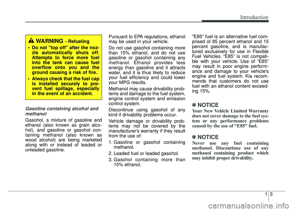 KIA SPORTAGE 2022  Owners Manual 13
Introduction
Gasoline containing alcohol andmethanol
Gasohol, a mixture of gasoline and
ethanol (also known as grain alco-
hol), and gasoline or gasohol con-
taining methanol (also known as
wood al