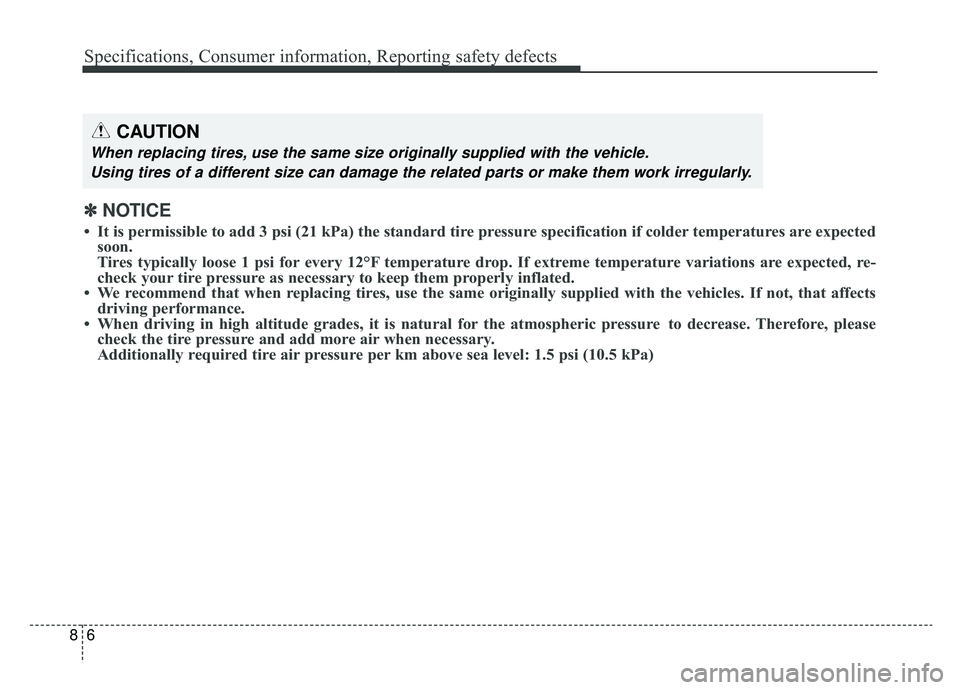 KIA SPORTAGE 2022 Owners Manual Specifications, Consumer information, Reporting safety defects
68
CAUTION
When replacing tires, use the same size originally supplied with the vehicle.Using tires of a different size can damage the re KIA SPORTAGE 2022 Owners Manual Specifications, Consumer information, Reporting safety defects
68
CAUTION
When replacing tires, use the same size originally supplied with the vehicle.Using tires of a different size can damage the re