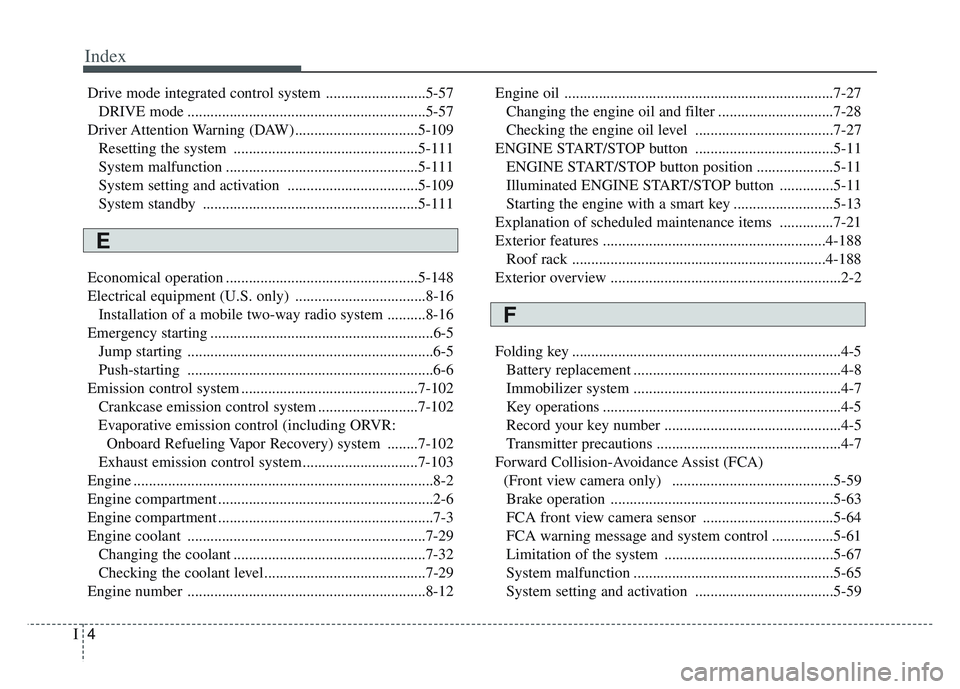 KIA SPORTAGE 2022  Owners Manual Index
4I
Drive mode integrated control system ..........................5-57DRIVE mode ..............................................................5-57
Driver Attention Warning  (DAW)...............