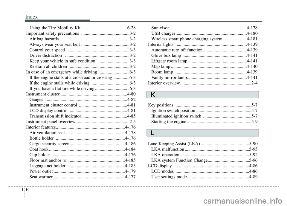 KIA SPORTAGE 2022  Owners Manual Index
6I
Using the Tire Mobility Kit ........................................6-28
Important safety precautions ..........................................3-2 Air bag hazards  ..........................