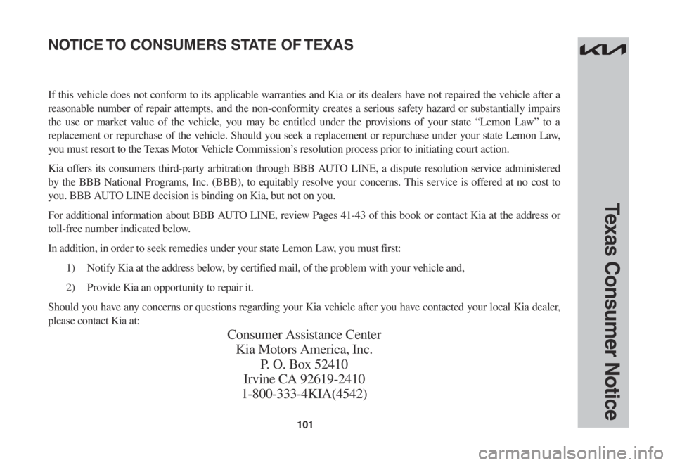 KIA SPORTAGE 2022 Warranty and Consumer Information Guide 101
Texas Consumer Notice
If this vehicle does not conform to its applicable warranties and Kia or its dealers have not repaired the vehicle after a
reasonable number of repair attempts, and the no KIA SPORTAGE 2022 Warranty and Consumer Information Guide 101
Texas Consumer Notice
If this vehicle does not conform to its applicable warranties and Kia or its dealers have not repaired the vehicle after a
reasonable number of repair attempts, and the no