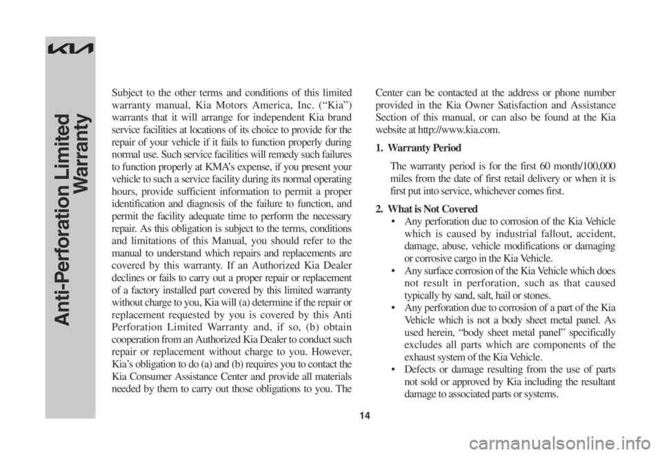 KIA SPORTAGE 2022 Warranty and Consumer Information Guide 14
Subject to the other terms and conditions of this limited
warranty manual, Kia Motors America, Inc. (“Kia”)
warrants that it will arrange for independent Kia brand
service facilities at loca KIA SPORTAGE 2022 Warranty and Consumer Information Guide 14
Subject to the other terms and conditions of this limited
warranty manual, Kia Motors America, Inc. (“Kia”)
warrants that it will arrange for independent Kia brand
service facilities at loca