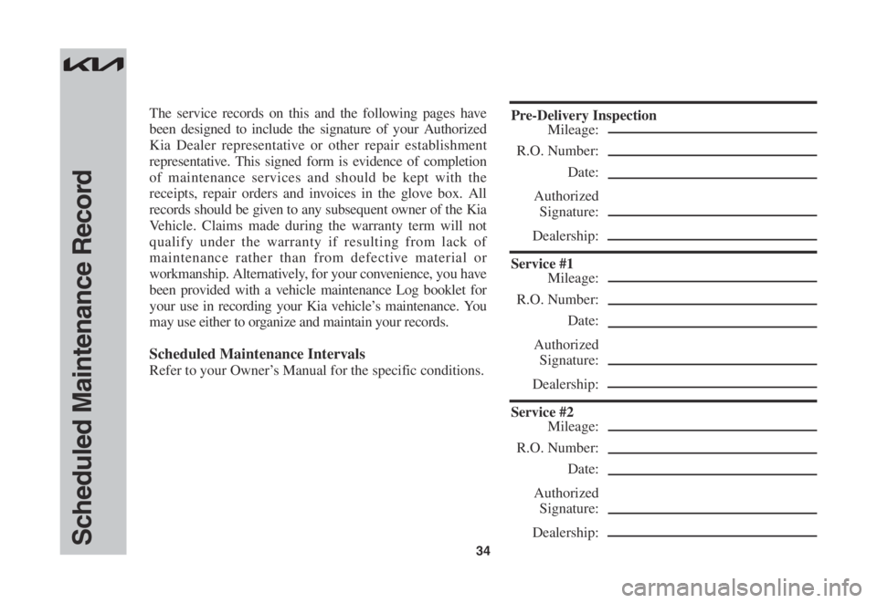 KIA SPORTAGE 2022 Warranty and Consumer Information Guide 34Scheduled Maintenance Record
The service records on this and the following pages have
been designed to include the signature of your Authorized
Kia Dealer representative or other repair establishm KIA SPORTAGE 2022 Warranty and Consumer Information Guide 34Scheduled Maintenance Record
The service records on this and the following pages have
been designed to include the signature of your Authorized
Kia Dealer representative or other repair establishm