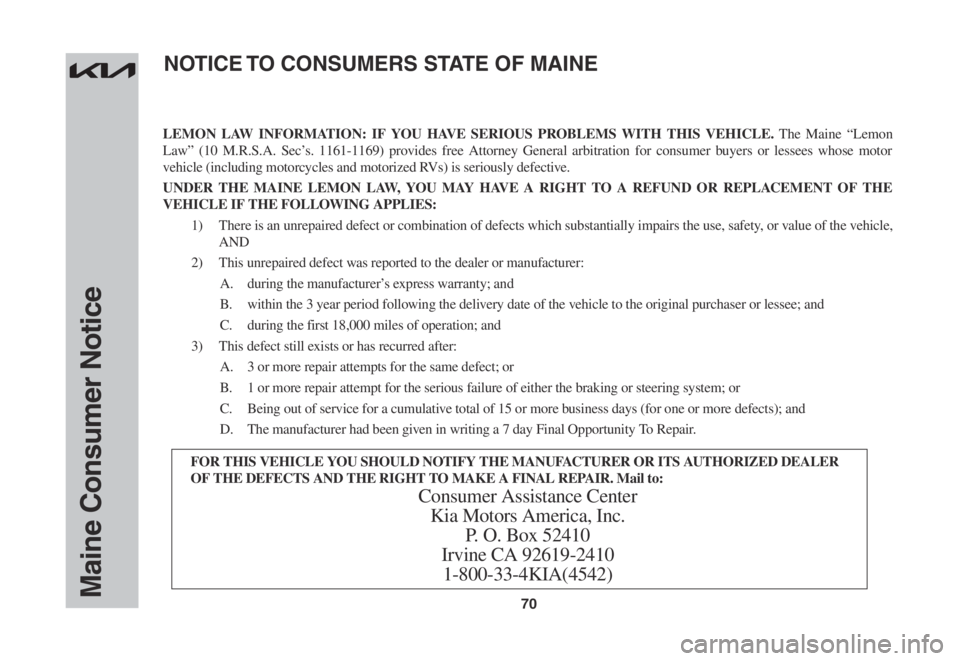 KIA SPORTAGE 2022 Warranty and Consumer Information Guide 70Maine Consumer Notice
LEMON LAW INFORMATION: IF YOU HAVE SERIOUS PROBLEMS WITH THIS VEHICLE. The Maine “Lemon
Law” (10 M.R.S.A. Sec’s. 1161-1169) provides free Attorney General arbitration fo KIA SPORTAGE 2022 Warranty and Consumer Information Guide 70Maine Consumer Notice
LEMON LAW INFORMATION: IF YOU HAVE SERIOUS PROBLEMS WITH THIS VEHICLE. The Maine “Lemon
Law” (10 M.R.S.A. Sec’s. 1161-1169) provides free Attorney General arbitration fo