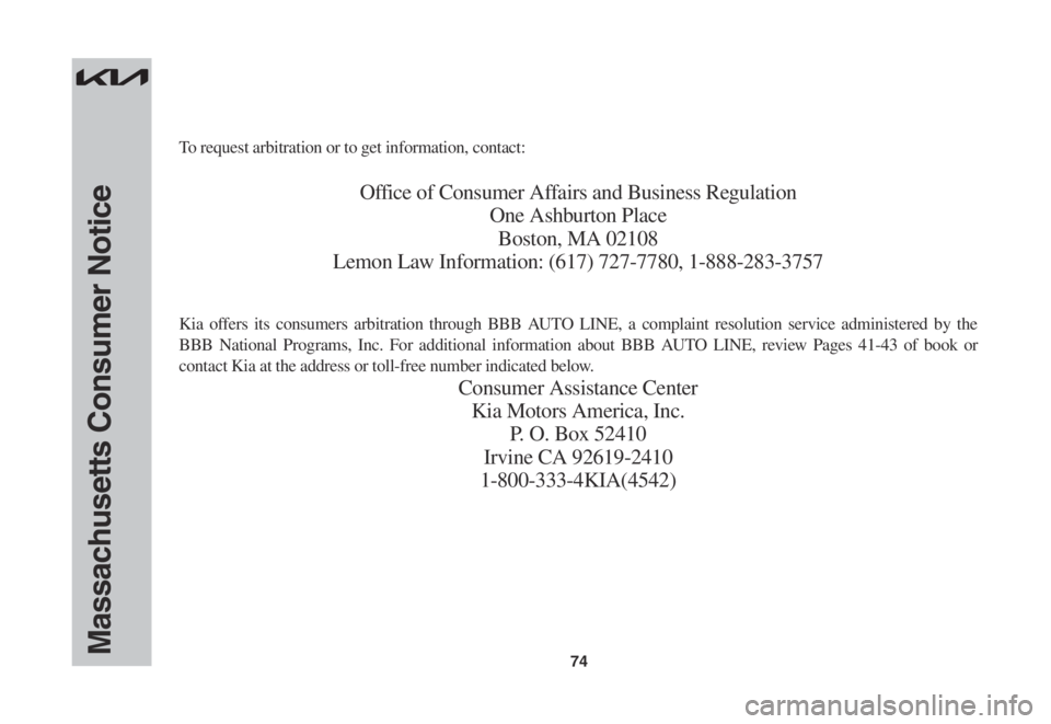 KIA SPORTAGE 2022 Warranty and Consumer Information Guide 74Massachusetts Consumer Notice
To request arbitration or to get information, contact:
Office of Consumer Affairs and Business Regulation
One Ashburton Place
Boston, MA 02108
Lemon Law Information: (6 KIA SPORTAGE 2022 Warranty and Consumer Information Guide 74Massachusetts Consumer Notice
To request arbitration or to get information, contact:
Office of Consumer Affairs and Business Regulation
One Ashburton Place
Boston, MA 02108
Lemon Law Information: (6
