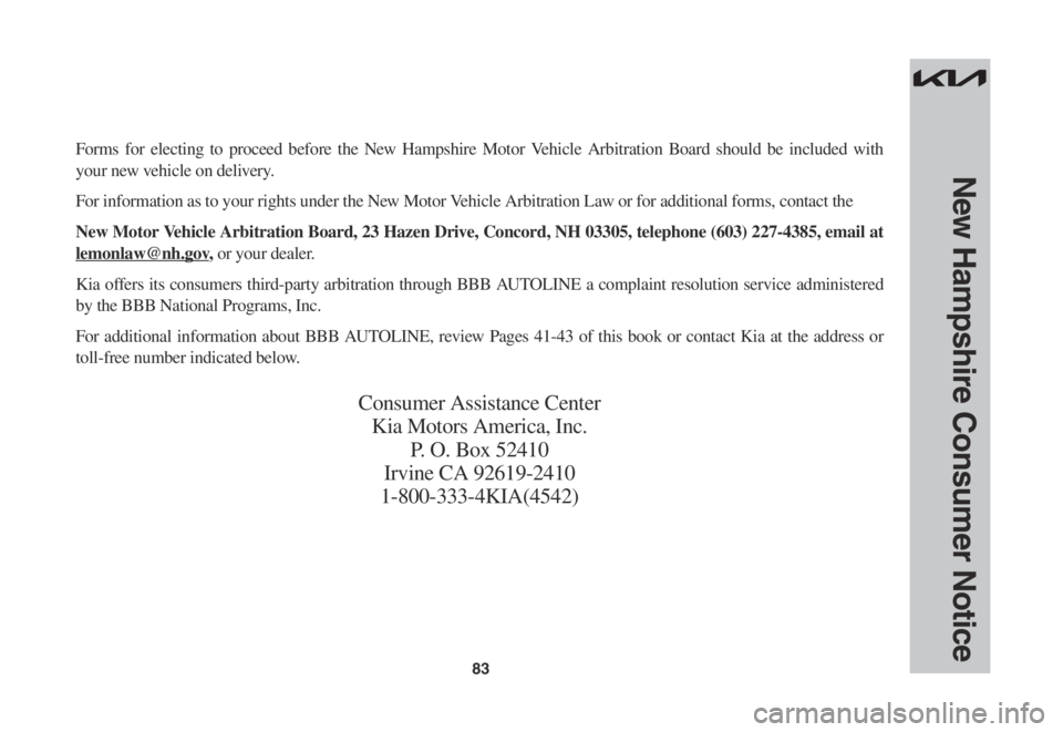 KIA SPORTAGE 2022 Warranty and Consumer Information Guide 83
New Hampshire Consumer Notice
Forms for electing to proceed before the New Hampshire Motor Vehicle Arbitration Board should be included with
your new vehicle on delivery.
For information as to you KIA SPORTAGE 2022 Warranty and Consumer Information Guide 83
New Hampshire Consumer Notice
Forms for electing to proceed before the New Hampshire Motor Vehicle Arbitration Board should be included with
your new vehicle on delivery.
For information as to you