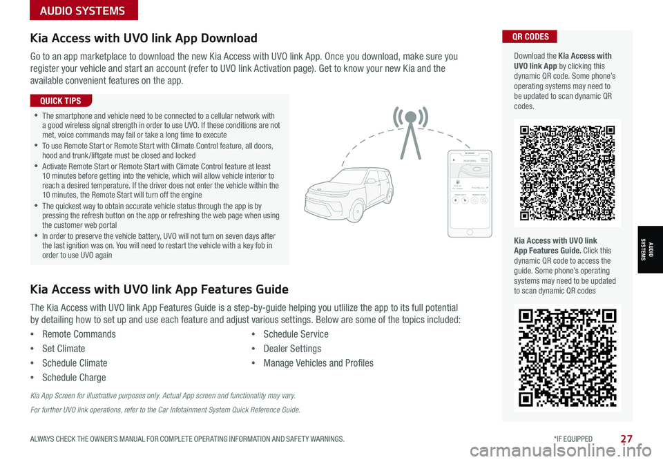 KIA SPORTAGE 2021 Features and Functions Guide AUDIO SYSTEMS
AUDIOSYSTEMS
27ALWAYS CHECK THE OWNER’S MANUAL FOR COMPLETE OPER ATING INFORMATION AND SAFET Y WARNINGS. *IF EQUIPPED
Kia Access with UVO link App DownloadQR CODES
Kia Access with UVO KIA SPORTAGE 2021 Features and Functions Guide AUDIO SYSTEMS
AUDIOSYSTEMS
27ALWAYS CHECK THE OWNER’S MANUAL FOR COMPLETE OPER ATING INFORMATION AND SAFET Y WARNINGS. *IF EQUIPPED
Kia Access with UVO link App DownloadQR CODES
Kia Access with UVO