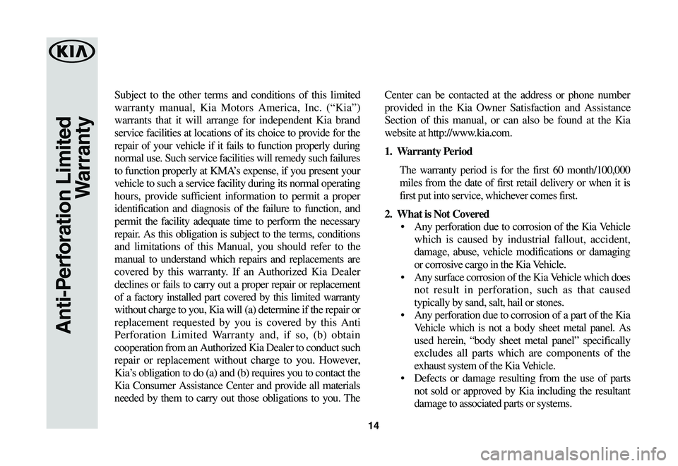 KIA SPORTAGE 2021  Warranty and Consumer Information Guide 14
Subject to the other terms and conditions of this limited 
warranty manual, Kia Motors America, Inc. (“Kia”) 
warrants that it will arrange for independent Kia brand 
service facilities at loca