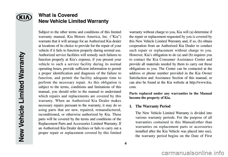 KIA SPORTAGE 2021  Warranty and Consumer Information Guide 4
Subject to the other terms and conditions of this limited 
warranty manual, Kia Motors America, Inc. (“Kia”) 
warrants that it will arrange for an Authorized Kia dealer 
at locations of its choi