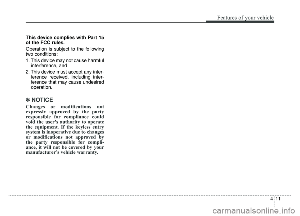 KIA SPORTAGE 2020 Owners Manual 411
Features of your vehicle
This device complies with Part 15
of the FCC rules.
Operation is subject to the following
two conditions:
1. This device may not cause harmfulinterference, and
2. This de KIA SPORTAGE 2020 Owners Manual 411
Features of your vehicle
This device complies with Part 15
of the FCC rules.
Operation is subject to the following
two conditions:
1. This device may not cause harmfulinterference, and
2. This de