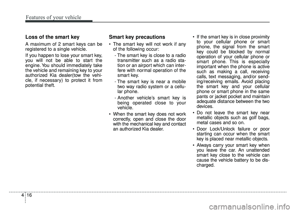 KIA SPORTAGE 2020 Owners Manual Features of your vehicle
16
4
Loss of the smart key
A maximum of 2 smart keys can be
registered to a single vehicle.
If you happen to lose your smart key,
you will not be able to start the
engine. You KIA SPORTAGE 2020 Owners Manual Features of your vehicle
16
4
Loss of the smart key
A maximum of 2 smart keys can be
registered to a single vehicle.
If you happen to lose your smart key,
you will not be able to start the
engine. You