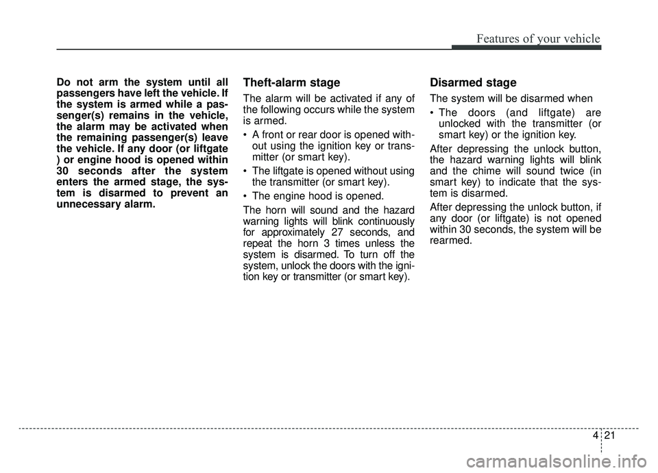 KIA SPORTAGE 2020 Owners Manual 421
Features of your vehicle
Do not arm the system until all
passengers have left the vehicle. If
the system is armed while a pas-
senger(s) remains in the vehicle,
the alarm may be activated when
the KIA SPORTAGE 2020 Owners Manual 421
Features of your vehicle
Do not arm the system until all
passengers have left the vehicle. If
the system is armed while a pas-
senger(s) remains in the vehicle,
the alarm may be activated when
the