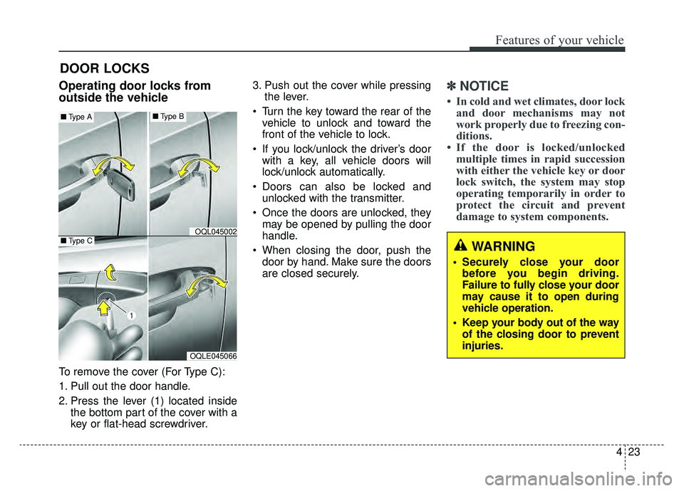 KIA SPORTAGE 2020 Owners Manual 423
Features of your vehicle
Operating door locks from
outside the vehicle
To remove the cover (For Type C):
1. Pull out the door handle.
2. Press the lever (1) located insidethe bottom part of the co KIA SPORTAGE 2020 Owners Manual 423
Features of your vehicle
Operating door locks from
outside the vehicle
To remove the cover (For Type C):
1. Pull out the door handle.
2. Press the lever (1) located insidethe bottom part of the co