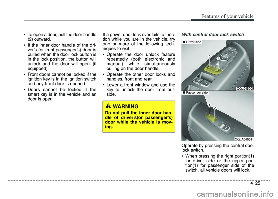 KIA SPORTAGE 2020 Owners Manual 425
Features of your vehicle
To open a door, pull the door handle(2) outward.
If the inner door handle of the dri- ver’s (or front passenger’s) door is
pulled when the door lock button is
in the KIA SPORTAGE 2020 Owners Manual 425
Features of your vehicle
To open a door, pull the door handle(2) outward.
If the inner door handle of the dri- ver’s (or front passenger’s) door is
pulled when the door lock button is
in the