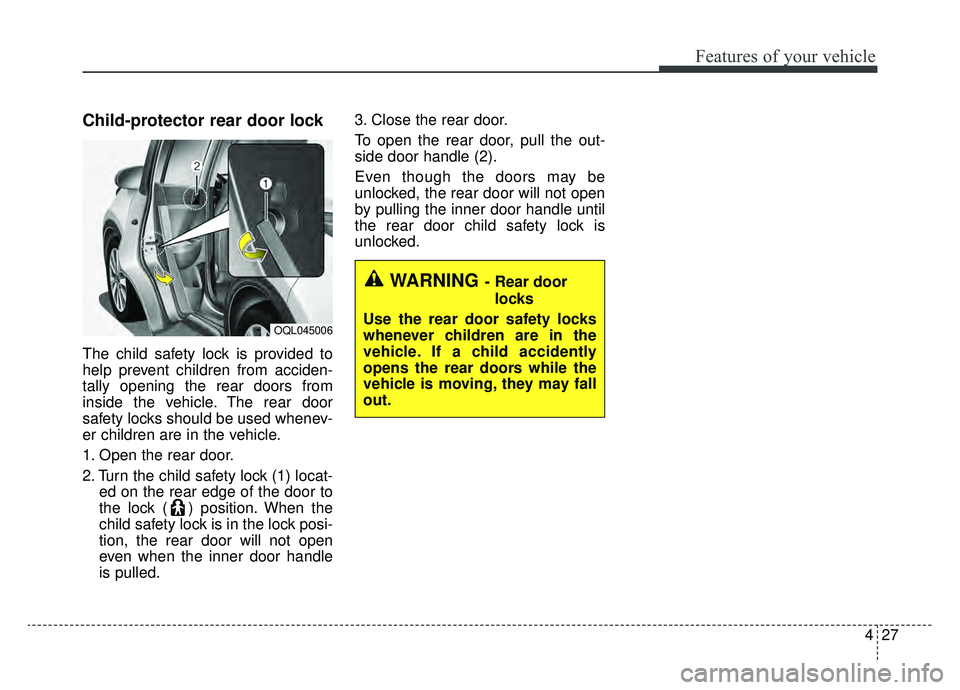 KIA SPORTAGE 2020 Owners Manual 427
Features of your vehicle
Child-protector rear door lock
The child safety lock is provided to
help prevent children from acciden-
tally opening the rear doors from
inside the vehicle. The rear door KIA SPORTAGE 2020 Owners Manual 427
Features of your vehicle
Child-protector rear door lock
The child safety lock is provided to
help prevent children from acciden-
tally opening the rear doors from
inside the vehicle. The rear door
