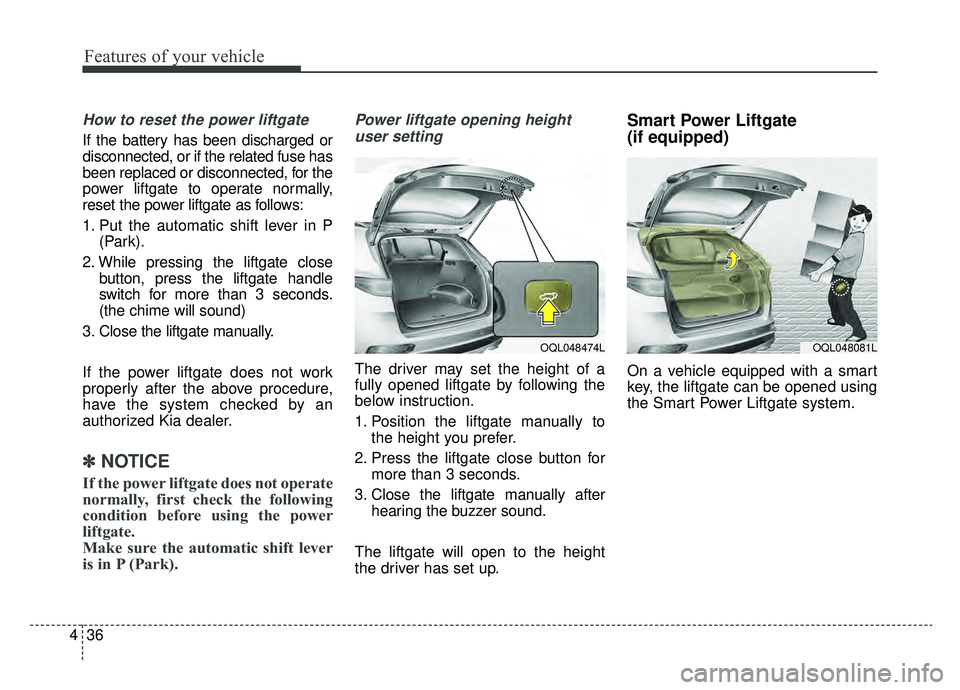 KIA SPORTAGE 2020 Owners Manual Features of your vehicle
36
4
How to reset the power liftgate
If the battery has been discharged or
disconnected, or if the related fuse has
been replaced or disconnected, for the
power liftgate to o KIA SPORTAGE 2020 Owners Manual Features of your vehicle
36
4
How to reset the power liftgate
If the battery has been discharged or
disconnected, or if the related fuse has
been replaced or disconnected, for the
power liftgate to o