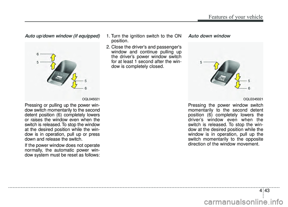 KIA SPORTAGE 2020 Owners Manual 443
Features of your vehicle
Auto up/down window (if equipped)
Pressing or pulling up the power win-
dow switch momentarily to the second
detent position (6) completely lowers
or raises the window ev KIA SPORTAGE 2020 Owners Manual 443
Features of your vehicle
Auto up/down window (if equipped)
Pressing or pulling up the power win-
dow switch momentarily to the second
detent position (6) completely lowers
or raises the window ev