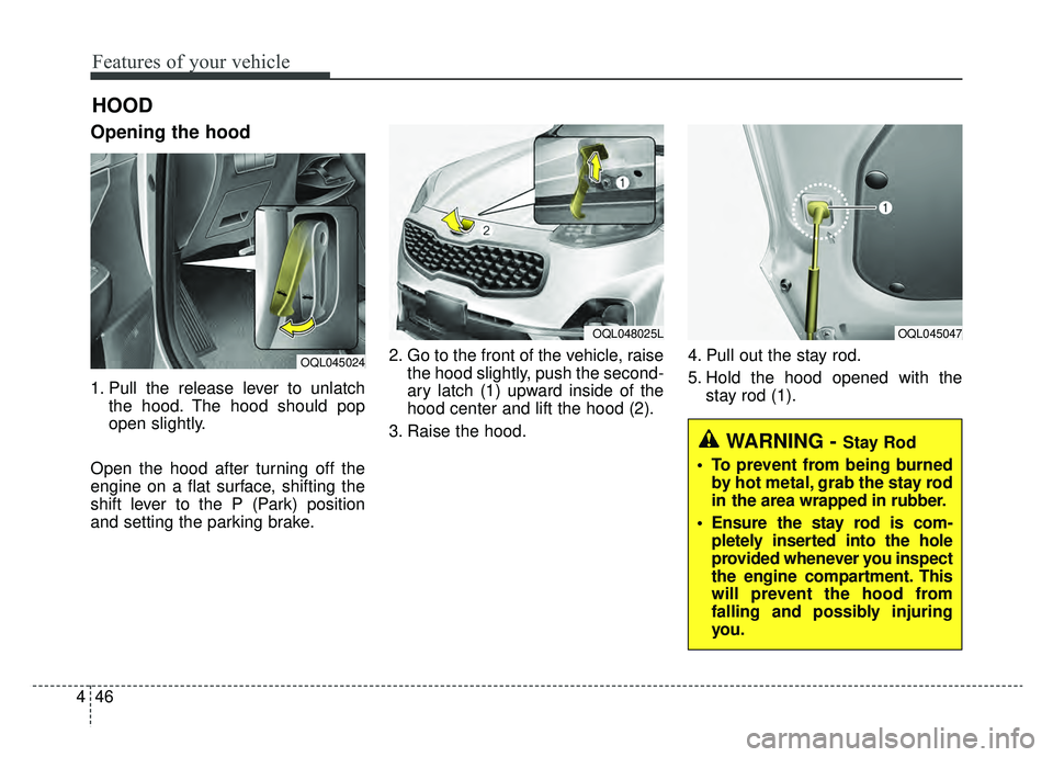 KIA SPORTAGE 2020 Owners Manual Features of your vehicle
46
4
Opening the hood
1. Pull the release lever to unlatch
the hood. The hood should pop
open slightly.
Open the hood after turning off the
engine on a flat surface, shifting KIA SPORTAGE 2020 Owners Manual Features of your vehicle
46
4
Opening the hood
1. Pull the release lever to unlatch
the hood. The hood should pop
open slightly.
Open the hood after turning off the
engine on a flat surface, shifting