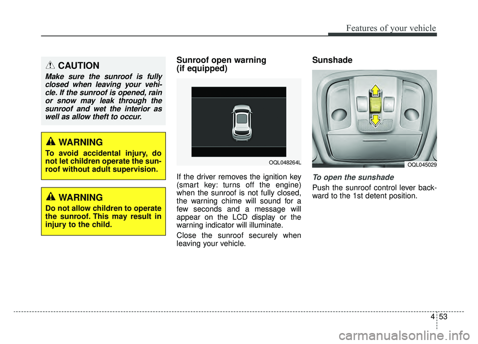 KIA SPORTAGE 2020 Owners Manual 453
Features of your vehicle
Sunroof open warning
(if equipped)
If the driver removes the ignition key
(smart key: turns off the engine)
when the sunroof is not fully closed,
the warning chime will s KIA SPORTAGE 2020 Owners Manual 453
Features of your vehicle
Sunroof open warning
(if equipped)
If the driver removes the ignition key
(smart key: turns off the engine)
when the sunroof is not fully closed,
the warning chime will s