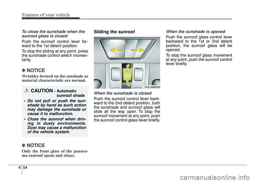KIA SPORTAGE 2020 Owners Manual Features of your vehicle
54
4
To close the sunshade when the
sunroof glass is closed
Push the sunroof control lever for-
ward to the 1st detent position.
To stop the sliding at any point, press
the su KIA SPORTAGE 2020 Owners Manual Features of your vehicle
54
4
To close the sunshade when the
sunroof glass is closed
Push the sunroof control lever for-
ward to the 1st detent position.
To stop the sliding at any point, press
the su