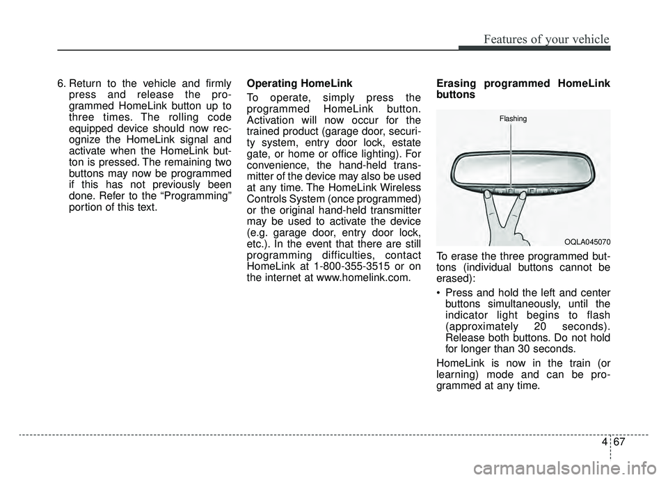 KIA SPORTAGE 2020 Owners Manual 467
Features of your vehicle
6. Return to the vehicle and firmlypress and release the pro-
grammed HomeLink button up to
three times. The rolling code
equipped device should now rec-
ognize the HomeLi KIA SPORTAGE 2020 Owners Manual 467
Features of your vehicle
6. Return to the vehicle and firmlypress and release the pro-
grammed HomeLink button up to
three times. The rolling code
equipped device should now rec-
ognize the HomeLi