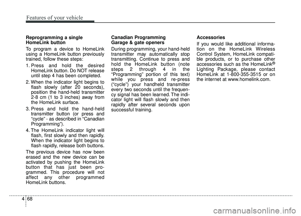 KIA SPORTAGE 2020 Owners Manual Features of your vehicle
68
4
Reprogramming a single
HomeLink button
To program a device to HomeLink
using a HomeLink button previously
trained, follow these steps:
1. Press and hold the desired
HomeL KIA SPORTAGE 2020 Owners Manual Features of your vehicle
68
4
Reprogramming a single
HomeLink button
To program a device to HomeLink
using a HomeLink button previously
trained, follow these steps:
1. Press and hold the desired
HomeL