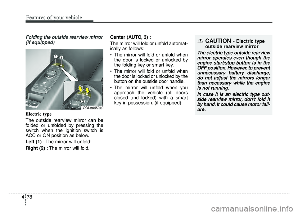 KIA SPORTAGE 2020 Owners Manual Features of your vehicle
78
4
Folding the outside rearview mirror
(if equipped)
Electric type
The outside rearview mirror can be
folded or unfolded by pressing the
switch when the ignition switch is
A KIA SPORTAGE 2020 Owners Manual Features of your vehicle
78
4
Folding the outside rearview mirror
(if equipped)
Electric type
The outside rearview mirror can be
folded or unfolded by pressing the
switch when the ignition switch is
A