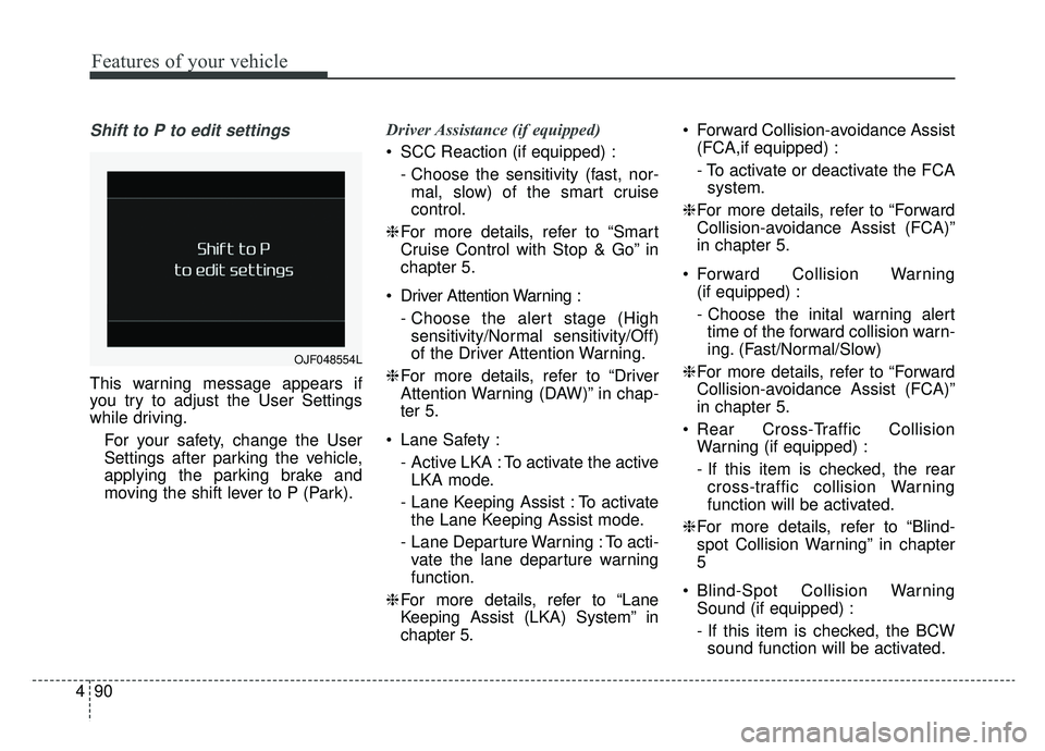 KIA SPORTAGE 2020 Owners Manual Features of your vehicle
90
4
Shift to P to edit settings
This warning message appears if
you try to adjust the User Settings
while driving.
For your safety, change the User
Settings after parking the KIA SPORTAGE 2020 Owners Manual Features of your vehicle
90
4
Shift to P to edit settings
This warning message appears if
you try to adjust the User Settings
while driving.
For your safety, change the User
Settings after parking the