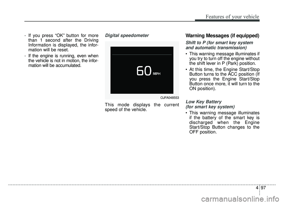 KIA SPORTAGE 2020 Owners Manual 497
Features of your vehicle
- If you press “OK” button for morethan 1 second after the Driving
Information is displayed, the infor-
mation will be reset.
- If the engine is running, even when the KIA SPORTAGE 2020 Owners Manual 497
Features of your vehicle
- If you press “OK” button for morethan 1 second after the Driving
Information is displayed, the infor-
mation will be reset.
- If the engine is running, even when the